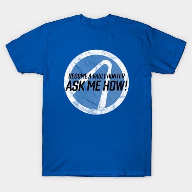 Become a Vault Hunter - Ask Me How! T-Shirt by groovyraffraff